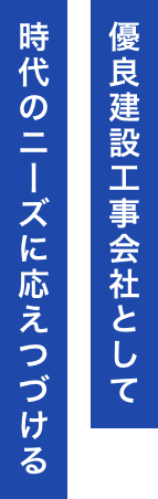 優良建設工事会社として時代のニーズに応えつづける